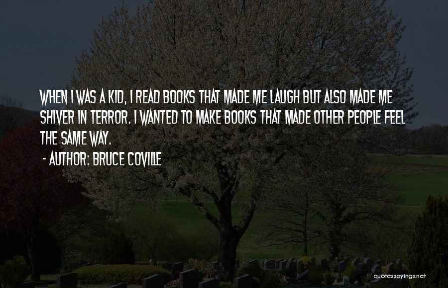Bruce Coville Quotes: When I Was A Kid, I Read Books That Made Me Laugh But Also Made Me Shiver In Terror. I