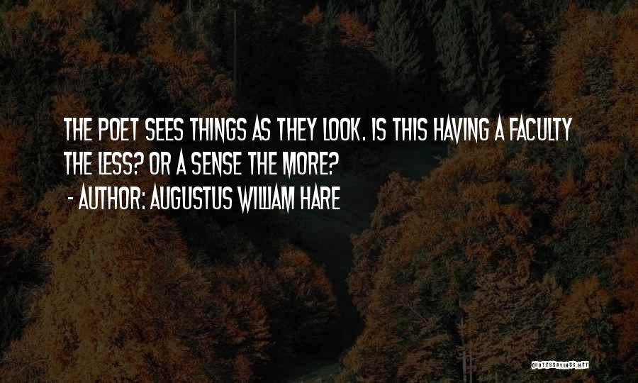 Augustus William Hare Quotes: The Poet Sees Things As They Look. Is This Having A Faculty The Less? Or A Sense The More?