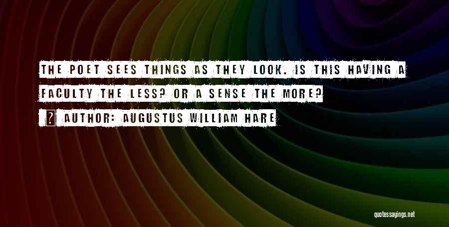 Augustus William Hare Quotes: The Poet Sees Things As They Look. Is This Having A Faculty The Less? Or A Sense The More?