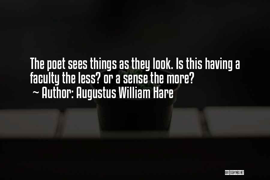 Augustus William Hare Quotes: The Poet Sees Things As They Look. Is This Having A Faculty The Less? Or A Sense The More?