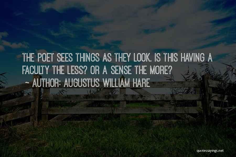Augustus William Hare Quotes: The Poet Sees Things As They Look. Is This Having A Faculty The Less? Or A Sense The More?