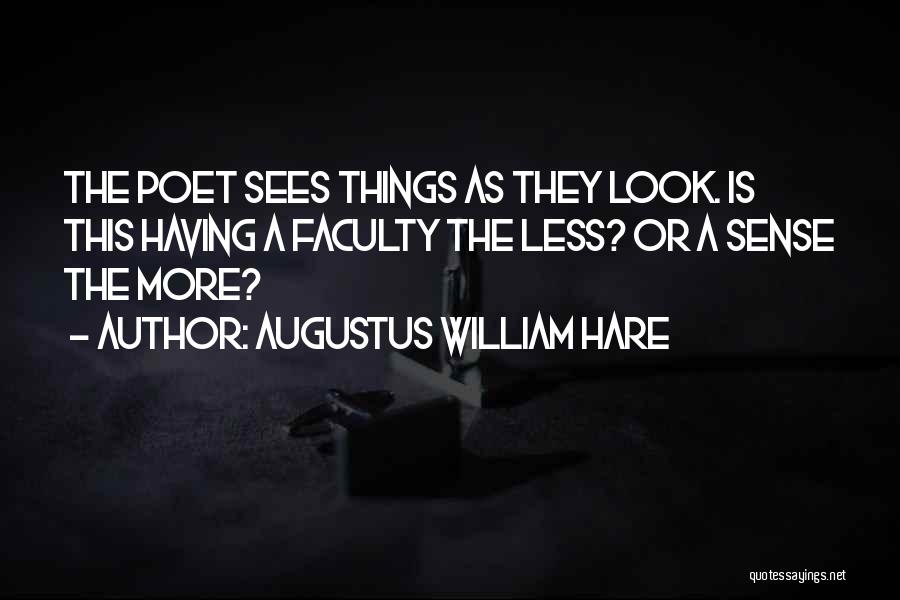 Augustus William Hare Quotes: The Poet Sees Things As They Look. Is This Having A Faculty The Less? Or A Sense The More?