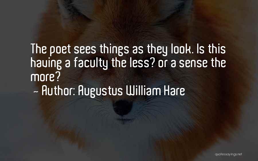 Augustus William Hare Quotes: The Poet Sees Things As They Look. Is This Having A Faculty The Less? Or A Sense The More?