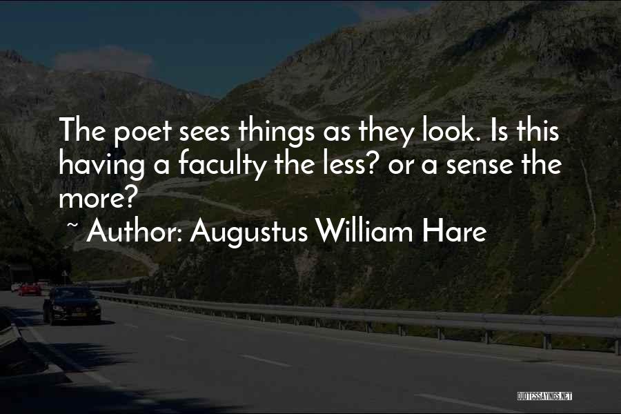 Augustus William Hare Quotes: The Poet Sees Things As They Look. Is This Having A Faculty The Less? Or A Sense The More?