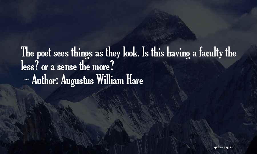 Augustus William Hare Quotes: The Poet Sees Things As They Look. Is This Having A Faculty The Less? Or A Sense The More?
