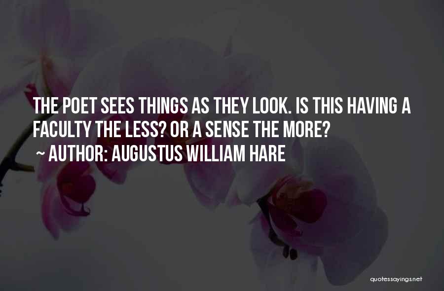 Augustus William Hare Quotes: The Poet Sees Things As They Look. Is This Having A Faculty The Less? Or A Sense The More?