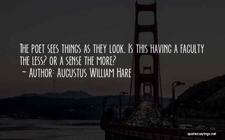 Augustus William Hare Quotes: The Poet Sees Things As They Look. Is This Having A Faculty The Less? Or A Sense The More?