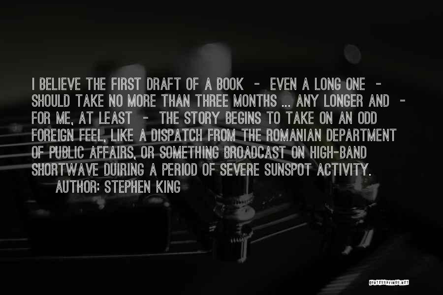 Stephen King Quotes: I Believe The First Draft Of A Book - Even A Long One - Should Take No More Than Three