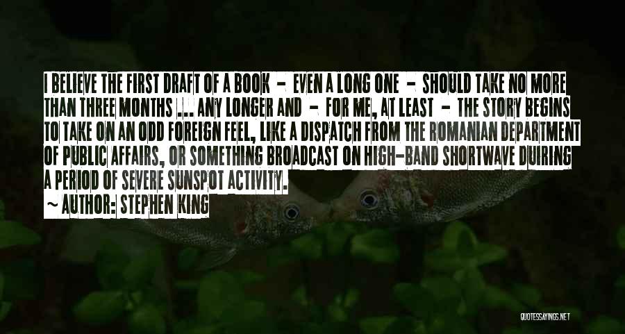 Stephen King Quotes: I Believe The First Draft Of A Book - Even A Long One - Should Take No More Than Three