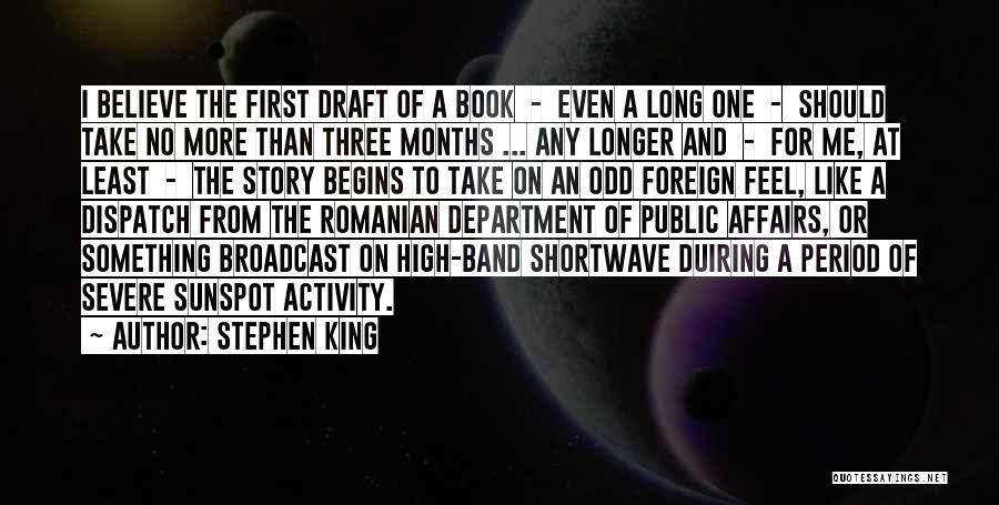 Stephen King Quotes: I Believe The First Draft Of A Book - Even A Long One - Should Take No More Than Three