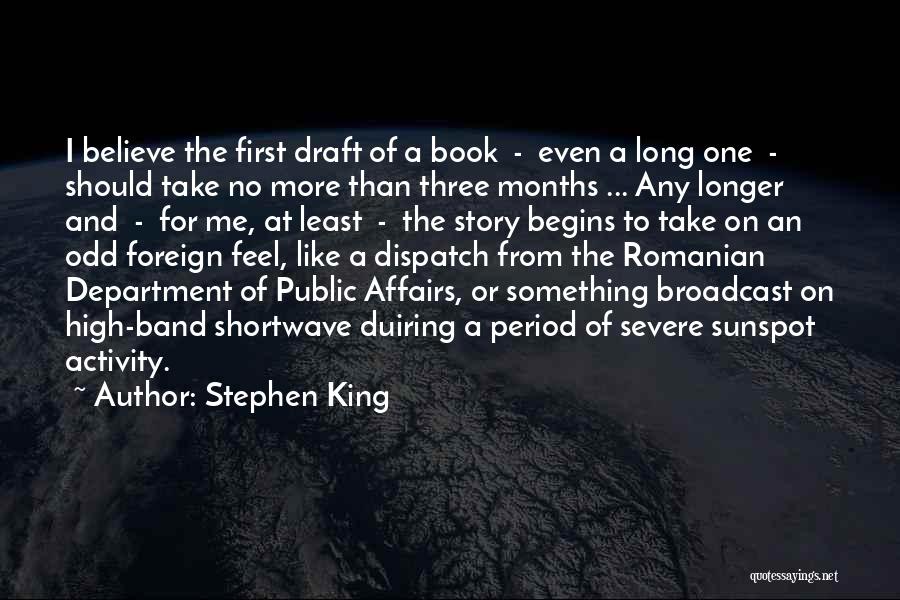 Stephen King Quotes: I Believe The First Draft Of A Book - Even A Long One - Should Take No More Than Three