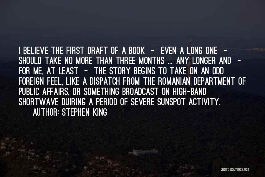 Stephen King Quotes: I Believe The First Draft Of A Book - Even A Long One - Should Take No More Than Three