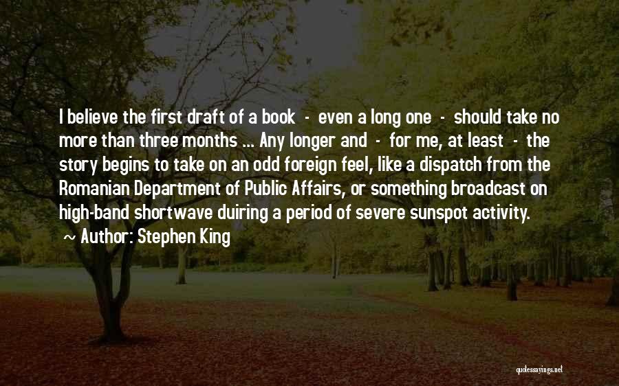 Stephen King Quotes: I Believe The First Draft Of A Book - Even A Long One - Should Take No More Than Three