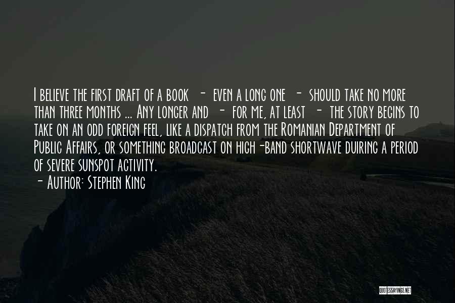 Stephen King Quotes: I Believe The First Draft Of A Book - Even A Long One - Should Take No More Than Three