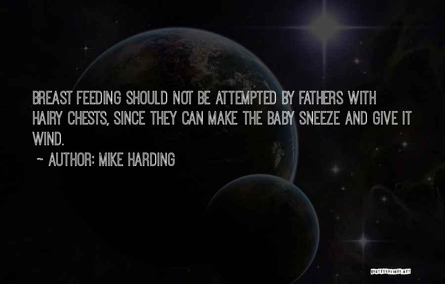 Mike Harding Quotes: Breast Feeding Should Not Be Attempted By Fathers With Hairy Chests, Since They Can Make The Baby Sneeze And Give