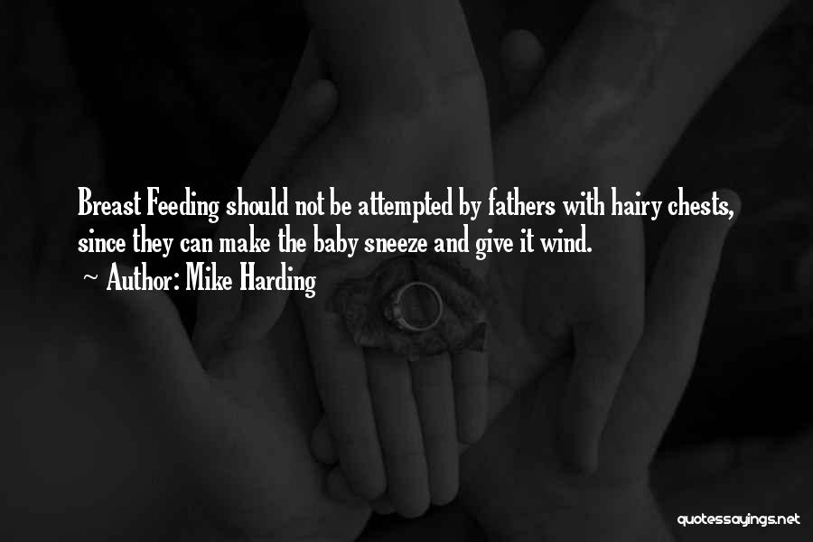 Mike Harding Quotes: Breast Feeding Should Not Be Attempted By Fathers With Hairy Chests, Since They Can Make The Baby Sneeze And Give
