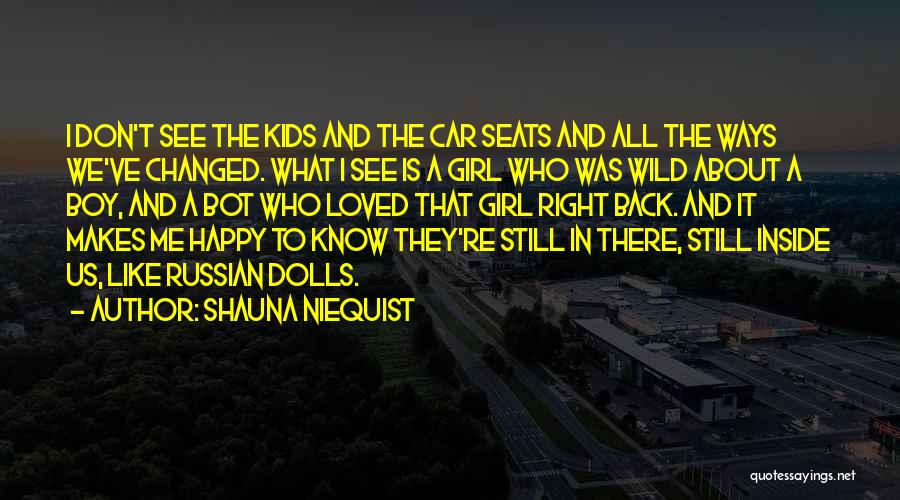 Shauna Niequist Quotes: I Don't See The Kids And The Car Seats And All The Ways We've Changed. What I See Is A