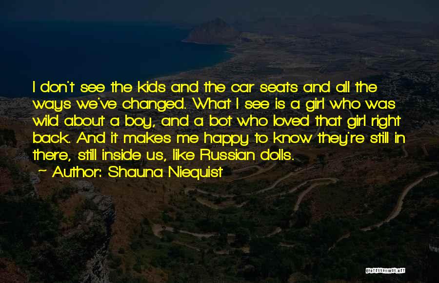 Shauna Niequist Quotes: I Don't See The Kids And The Car Seats And All The Ways We've Changed. What I See Is A