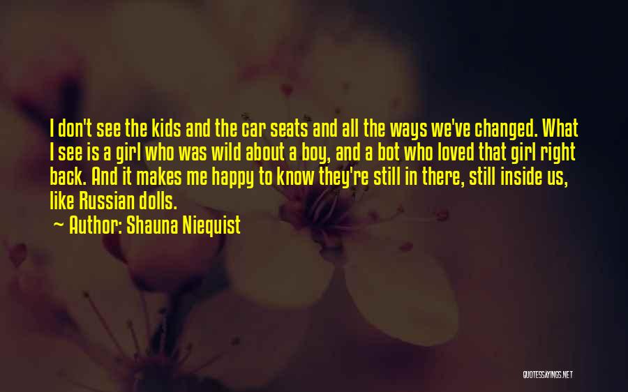 Shauna Niequist Quotes: I Don't See The Kids And The Car Seats And All The Ways We've Changed. What I See Is A