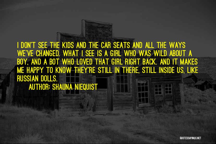 Shauna Niequist Quotes: I Don't See The Kids And The Car Seats And All The Ways We've Changed. What I See Is A