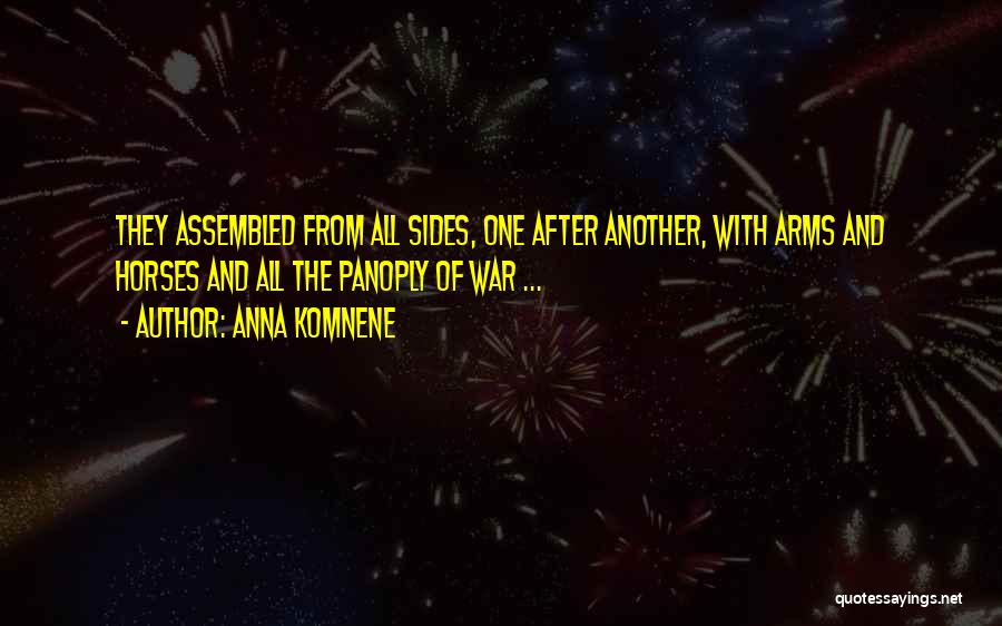 Anna Komnene Quotes: They Assembled From All Sides, One After Another, With Arms And Horses And All The Panoply Of War ...