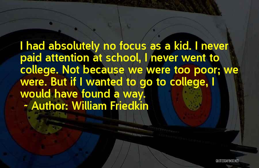 William Friedkin Quotes: I Had Absolutely No Focus As A Kid. I Never Paid Attention At School, I Never Went To College. Not