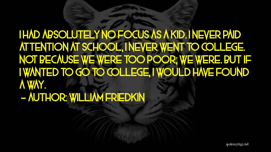 William Friedkin Quotes: I Had Absolutely No Focus As A Kid. I Never Paid Attention At School, I Never Went To College. Not