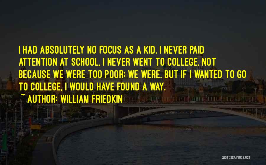 William Friedkin Quotes: I Had Absolutely No Focus As A Kid. I Never Paid Attention At School, I Never Went To College. Not