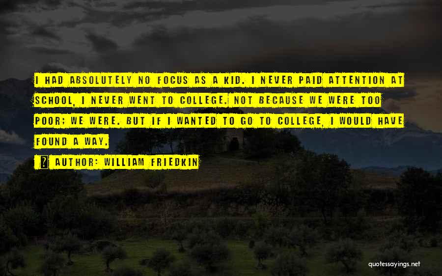 William Friedkin Quotes: I Had Absolutely No Focus As A Kid. I Never Paid Attention At School, I Never Went To College. Not