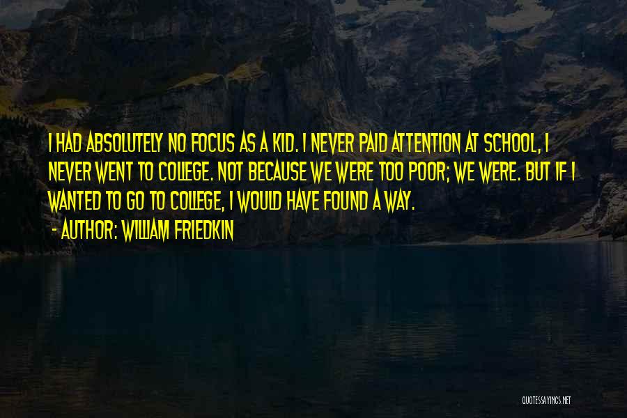 William Friedkin Quotes: I Had Absolutely No Focus As A Kid. I Never Paid Attention At School, I Never Went To College. Not