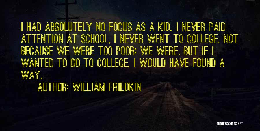 William Friedkin Quotes: I Had Absolutely No Focus As A Kid. I Never Paid Attention At School, I Never Went To College. Not