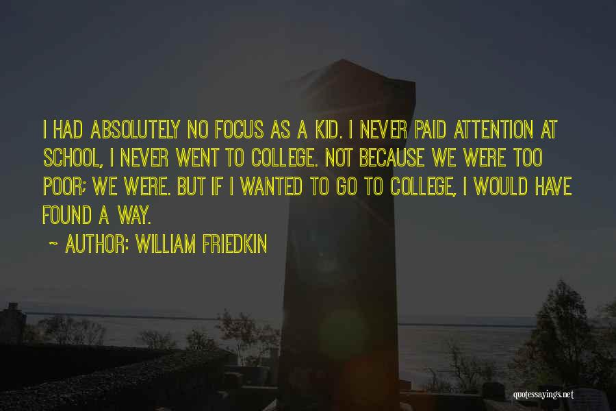 William Friedkin Quotes: I Had Absolutely No Focus As A Kid. I Never Paid Attention At School, I Never Went To College. Not