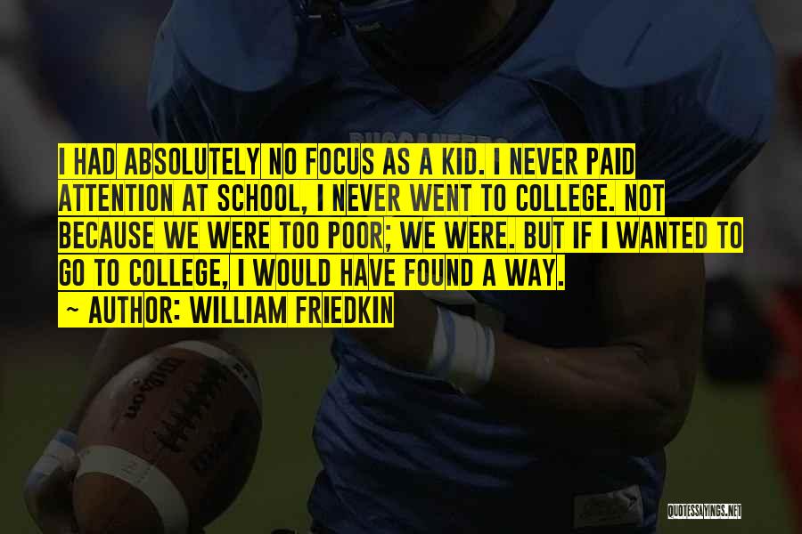 William Friedkin Quotes: I Had Absolutely No Focus As A Kid. I Never Paid Attention At School, I Never Went To College. Not