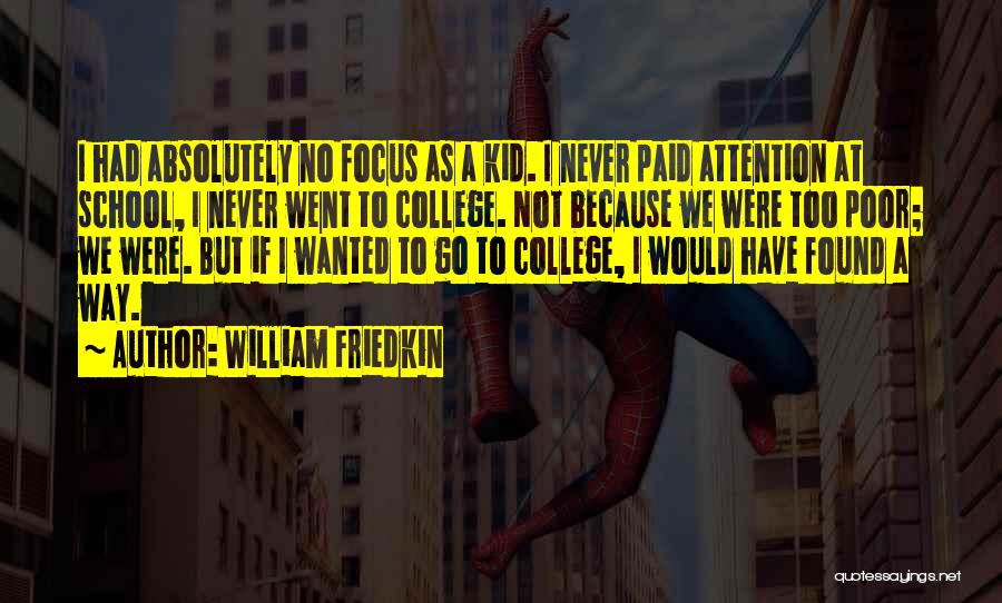 William Friedkin Quotes: I Had Absolutely No Focus As A Kid. I Never Paid Attention At School, I Never Went To College. Not