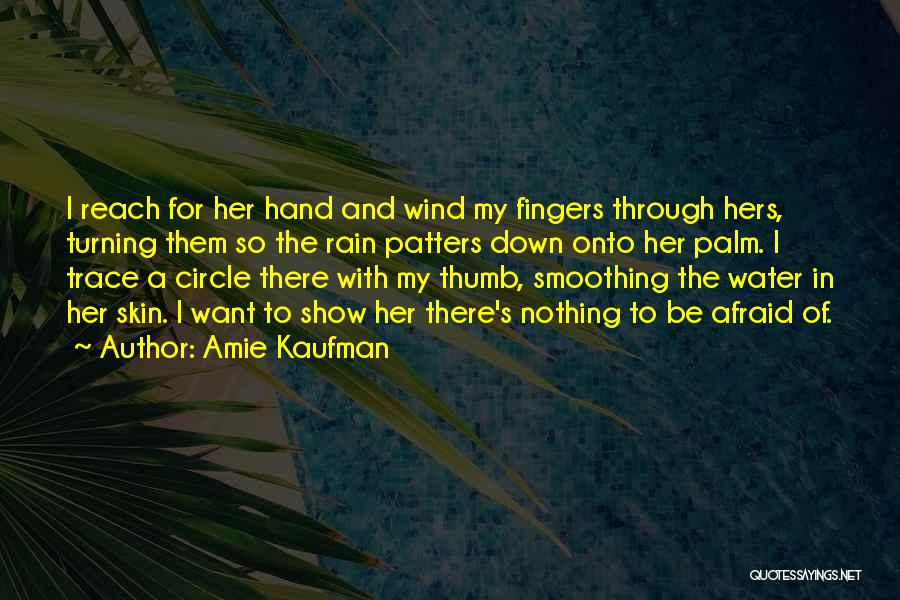 Amie Kaufman Quotes: I Reach For Her Hand And Wind My Fingers Through Hers, Turning Them So The Rain Patters Down Onto Her