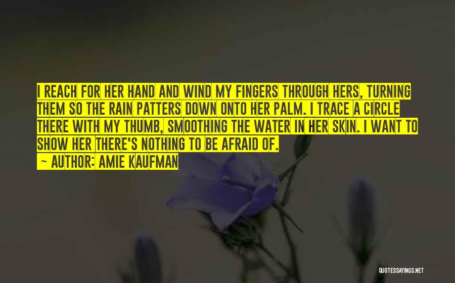 Amie Kaufman Quotes: I Reach For Her Hand And Wind My Fingers Through Hers, Turning Them So The Rain Patters Down Onto Her