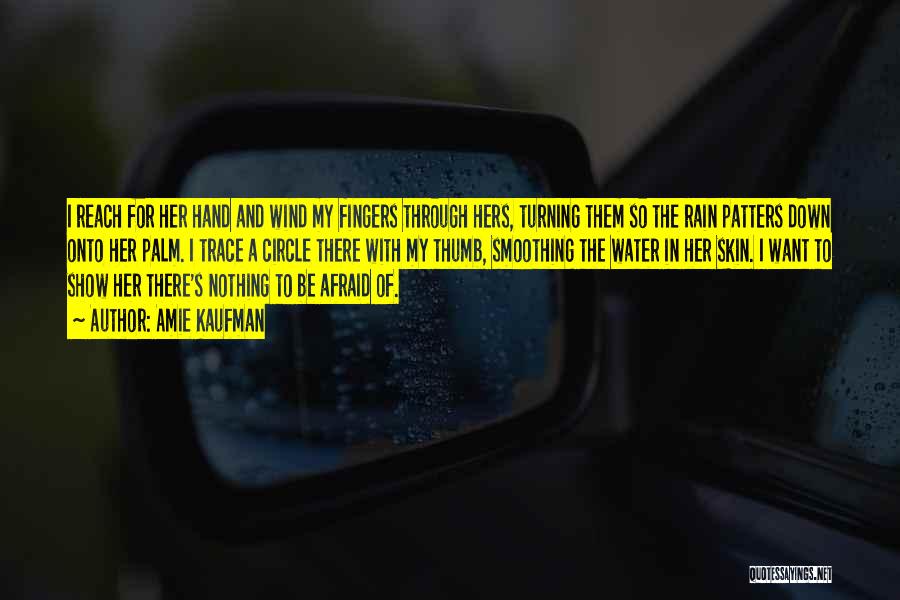 Amie Kaufman Quotes: I Reach For Her Hand And Wind My Fingers Through Hers, Turning Them So The Rain Patters Down Onto Her