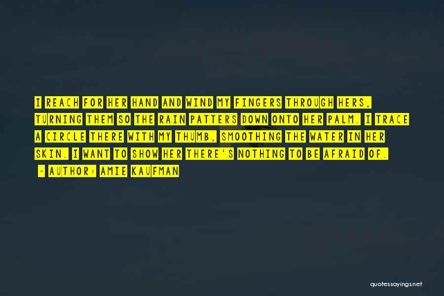 Amie Kaufman Quotes: I Reach For Her Hand And Wind My Fingers Through Hers, Turning Them So The Rain Patters Down Onto Her