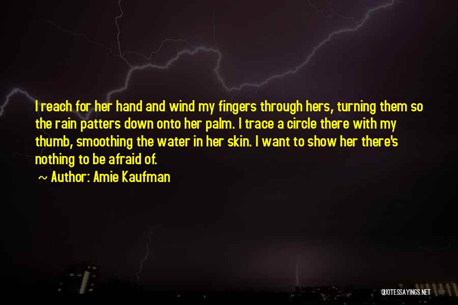 Amie Kaufman Quotes: I Reach For Her Hand And Wind My Fingers Through Hers, Turning Them So The Rain Patters Down Onto Her