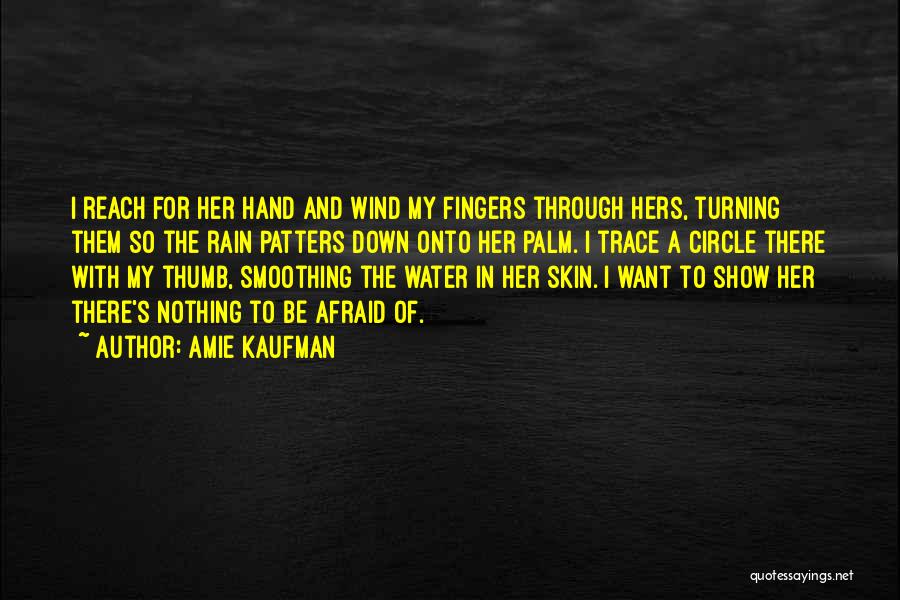 Amie Kaufman Quotes: I Reach For Her Hand And Wind My Fingers Through Hers, Turning Them So The Rain Patters Down Onto Her