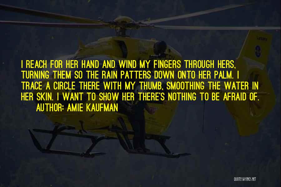 Amie Kaufman Quotes: I Reach For Her Hand And Wind My Fingers Through Hers, Turning Them So The Rain Patters Down Onto Her