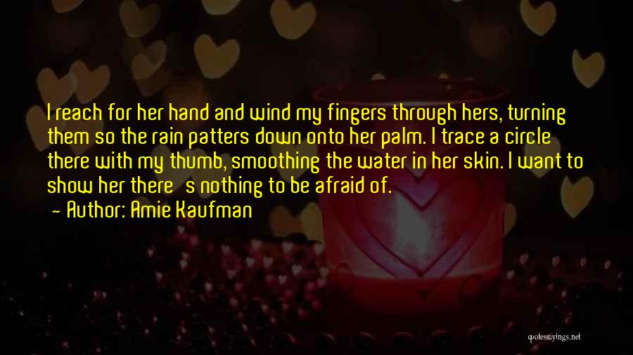 Amie Kaufman Quotes: I Reach For Her Hand And Wind My Fingers Through Hers, Turning Them So The Rain Patters Down Onto Her