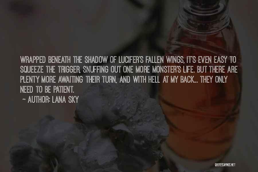 Lana Sky Quotes: Wrapped Beneath The Shadow Of Lucifer's Fallen Wings, It's Even Easy To Squeeze The Trigger, Snuffing Out One More Monster's