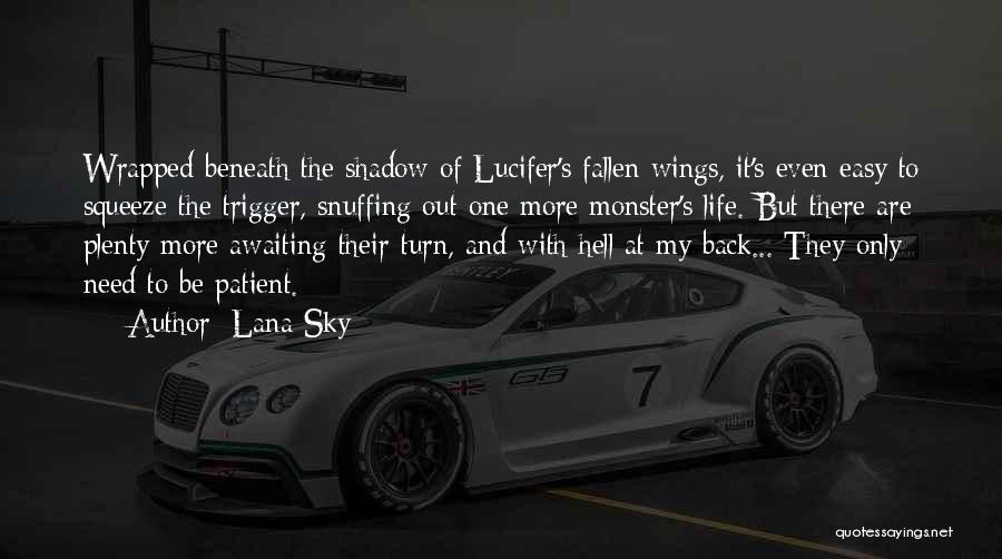 Lana Sky Quotes: Wrapped Beneath The Shadow Of Lucifer's Fallen Wings, It's Even Easy To Squeeze The Trigger, Snuffing Out One More Monster's