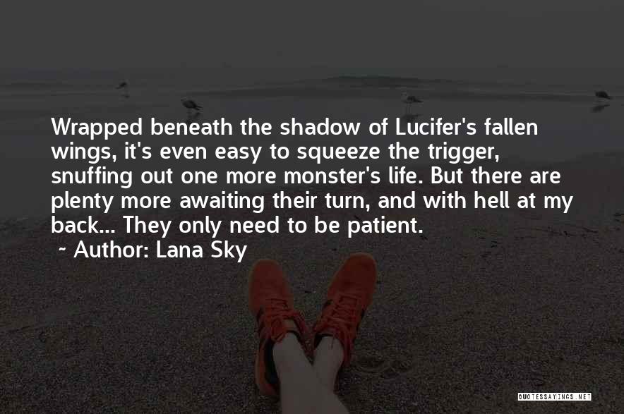 Lana Sky Quotes: Wrapped Beneath The Shadow Of Lucifer's Fallen Wings, It's Even Easy To Squeeze The Trigger, Snuffing Out One More Monster's