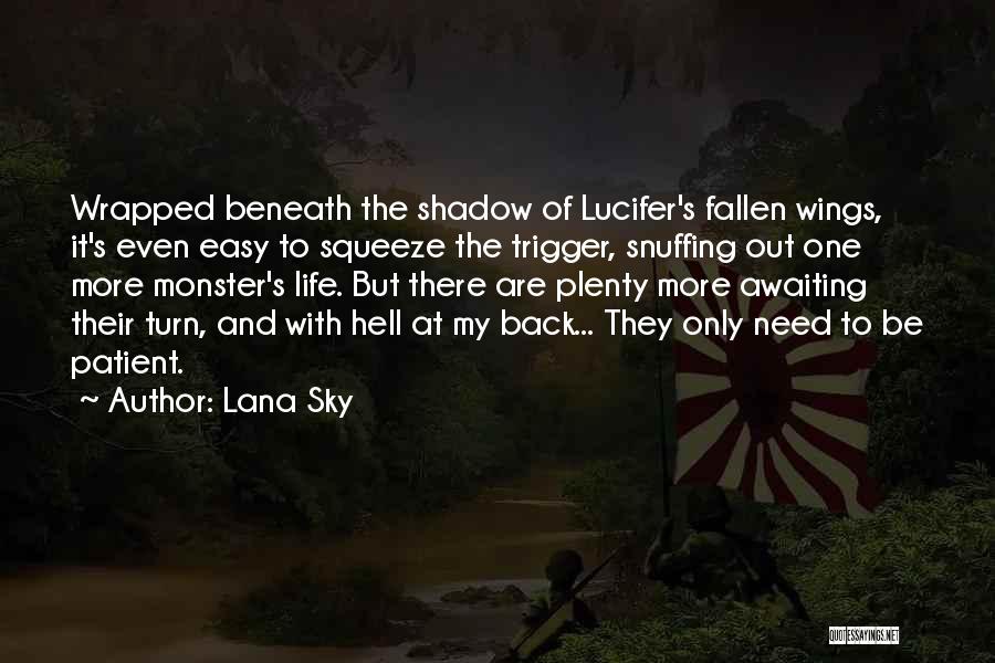 Lana Sky Quotes: Wrapped Beneath The Shadow Of Lucifer's Fallen Wings, It's Even Easy To Squeeze The Trigger, Snuffing Out One More Monster's