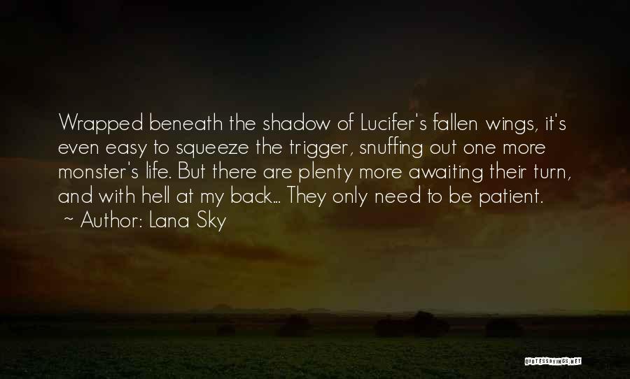 Lana Sky Quotes: Wrapped Beneath The Shadow Of Lucifer's Fallen Wings, It's Even Easy To Squeeze The Trigger, Snuffing Out One More Monster's