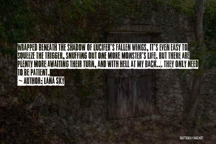 Lana Sky Quotes: Wrapped Beneath The Shadow Of Lucifer's Fallen Wings, It's Even Easy To Squeeze The Trigger, Snuffing Out One More Monster's