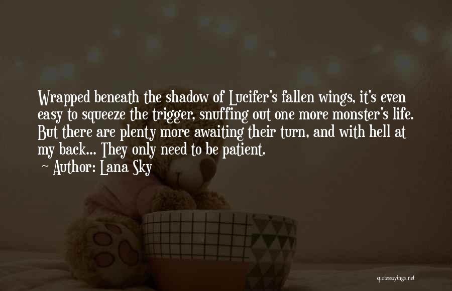 Lana Sky Quotes: Wrapped Beneath The Shadow Of Lucifer's Fallen Wings, It's Even Easy To Squeeze The Trigger, Snuffing Out One More Monster's