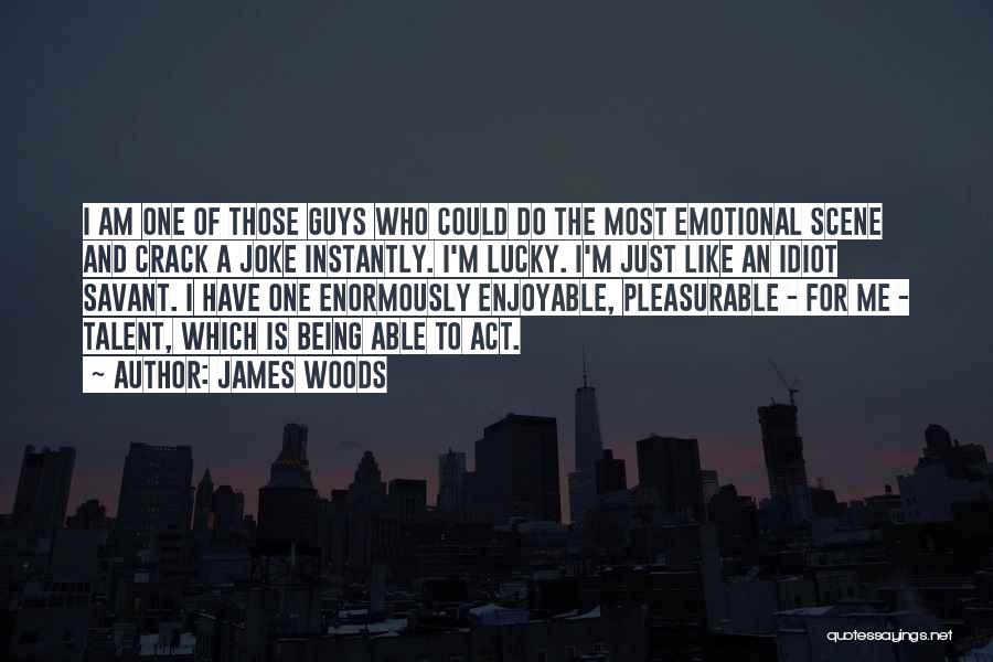 James Woods Quotes: I Am One Of Those Guys Who Could Do The Most Emotional Scene And Crack A Joke Instantly. I'm Lucky.